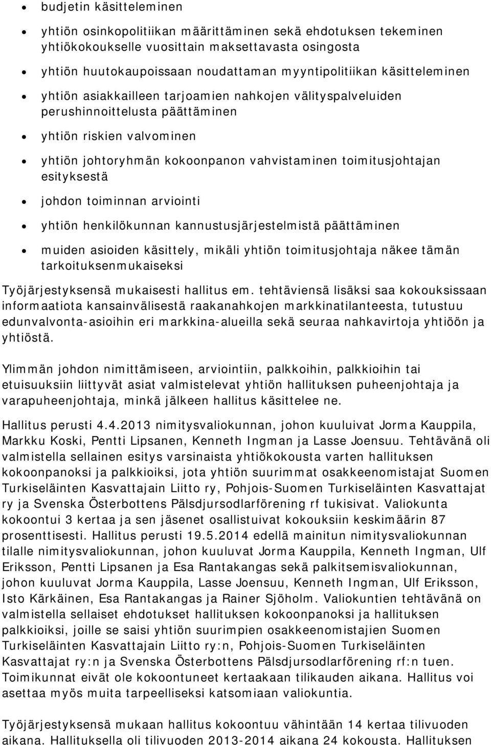 esityksestä johdon toiminnan arviointi yhtiön henkilökunnan kannustusjärjestelmistä päättäminen muiden asioiden käsittely, mikäli yhtiön toimitusjohtaja näkee tämän tarkoituksenmukaiseksi