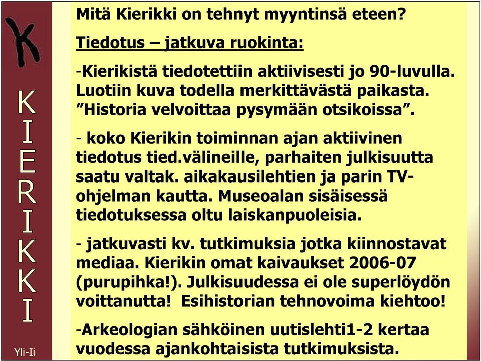 aikakausilehtien ja parin TVohjelman kautta. Museoalan sisäisessä tiedotuksessa oltu laiskanpuoleisia. - jatkuvasti kv. tutkimuksia jotka kiinnostavat mediaa.