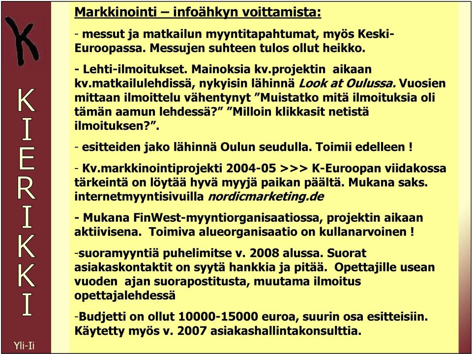 . - esitteiden jako lähinnä Oulun seudulla. Toimii edelleen! - Kv.markkinointiprojekti 2004-05 >>> K-Euroopan viidakossa tärkeintä on löytää hyvä myyjä paikan päältä. Mukana saks.