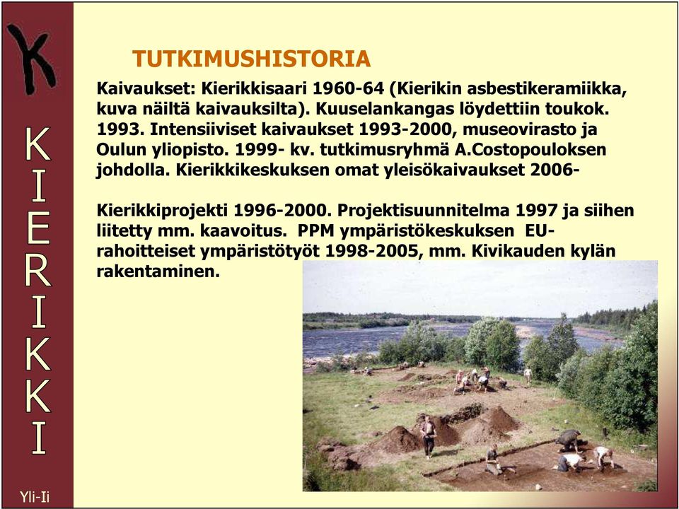 tutkimusryhmä A.Costopouloksen johdolla. Kierikkikeskuksen omat yleisökaivaukset 2006- Kierikkiprojekti 1996-2000.