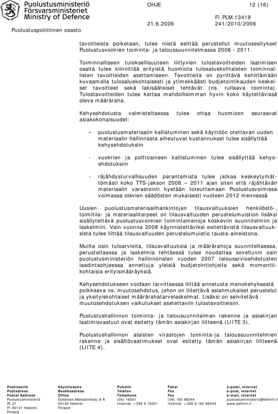 Tavoitteita on pyrittävä kehittämään kuvaamalla tulosaluekohtaisesti ja ytimekkäästi budjetointikauden keskeiset tavoitteet sekä lakisääteiset tehtävät (ns. rullaava toiminta).