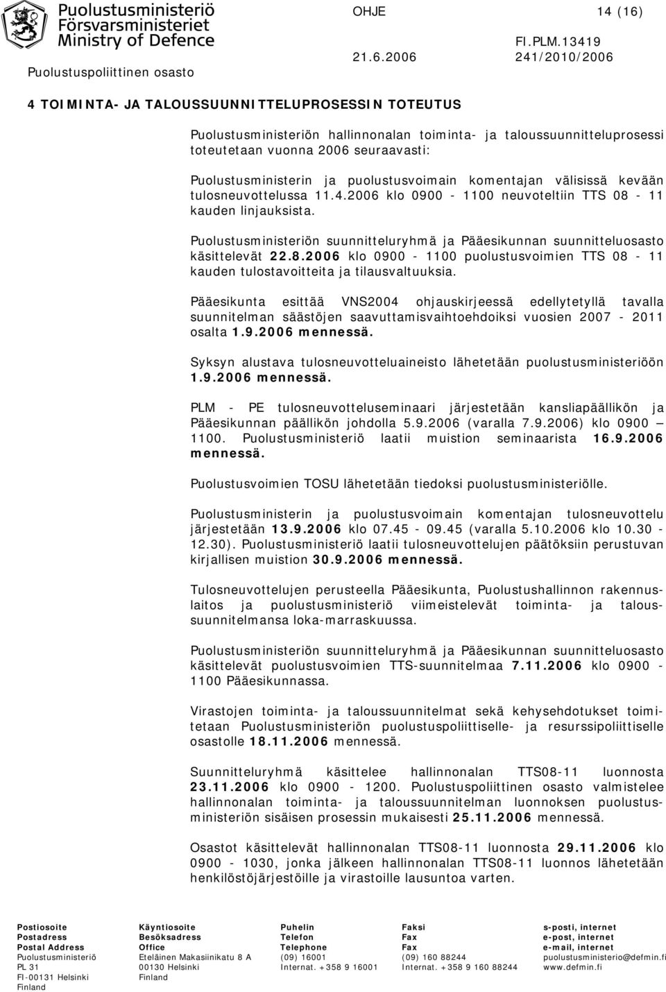 2006 241/2010/2006 4 TOIMINTA- JA TALOUSSUUNNITTELUPROSESSIN TOTEUTUS Puolustusministeriön hallinnonalan toiminta- ja taloussuunnitteluprosessi toteutetaan vuonna 2006 seuraavasti: