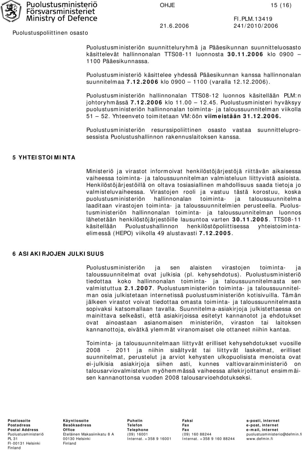 Puolustusministeriön hallinnonalan TTS08-12 luonnos käsitellään PLM:n johtoryhmässä 7.12.2006 klo 11.00 12.45.