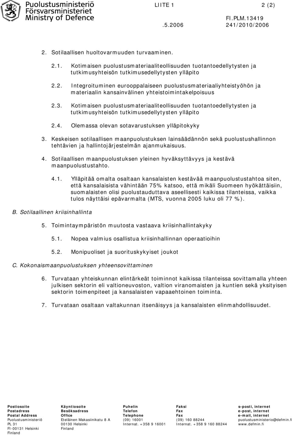 Keskeisen sotilaallisen maanpuolustuksen lainsäädännön sekä puolustushallinnon tehtävien ja hallintojärjestelmän ajanmukaisuus. 4.