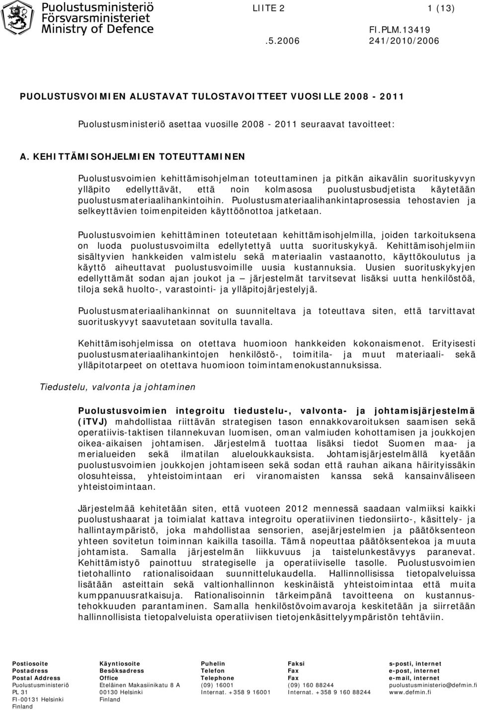 puolustusmateriaalihankintoihin. Puolustusmateriaalihankintaprosessia tehostavien ja selkeyttävien toimenpiteiden käyttöönottoa jatketaan.