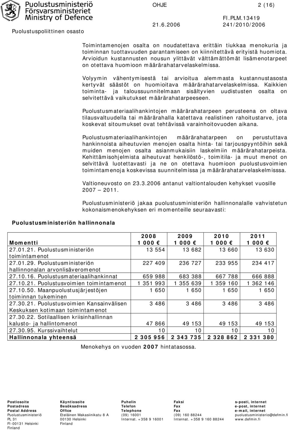 2006 241/2010/2006 Puolustusministeriön hallinnonala Toimintamenojen osalta on noudatettava erittäin tiukkaa menokuria ja toiminnan tuottavuuden parantamiseen on kiinnitettävä erityistä huomiota.
