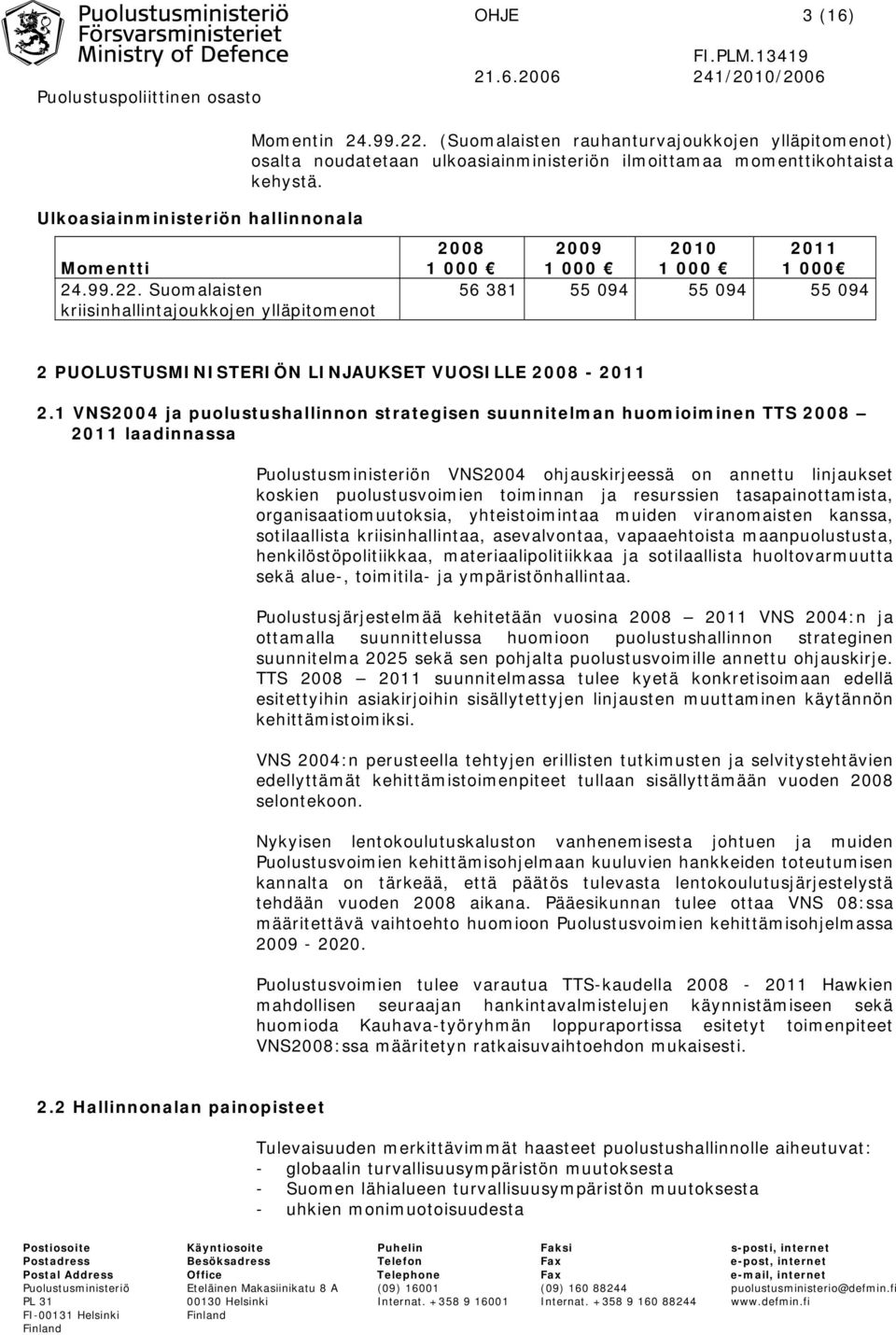 Suomalaisten kriisinhallintajoukkojen ylläpitomenot 2008 2009 2010 2011 1 000 1 000 1 000 1 000 56 381 55 094 55 094 55 094 2 PUOLUSTUSMINISTERIÖN LINJAUKSET VUOSILLE 2008-2011 2.