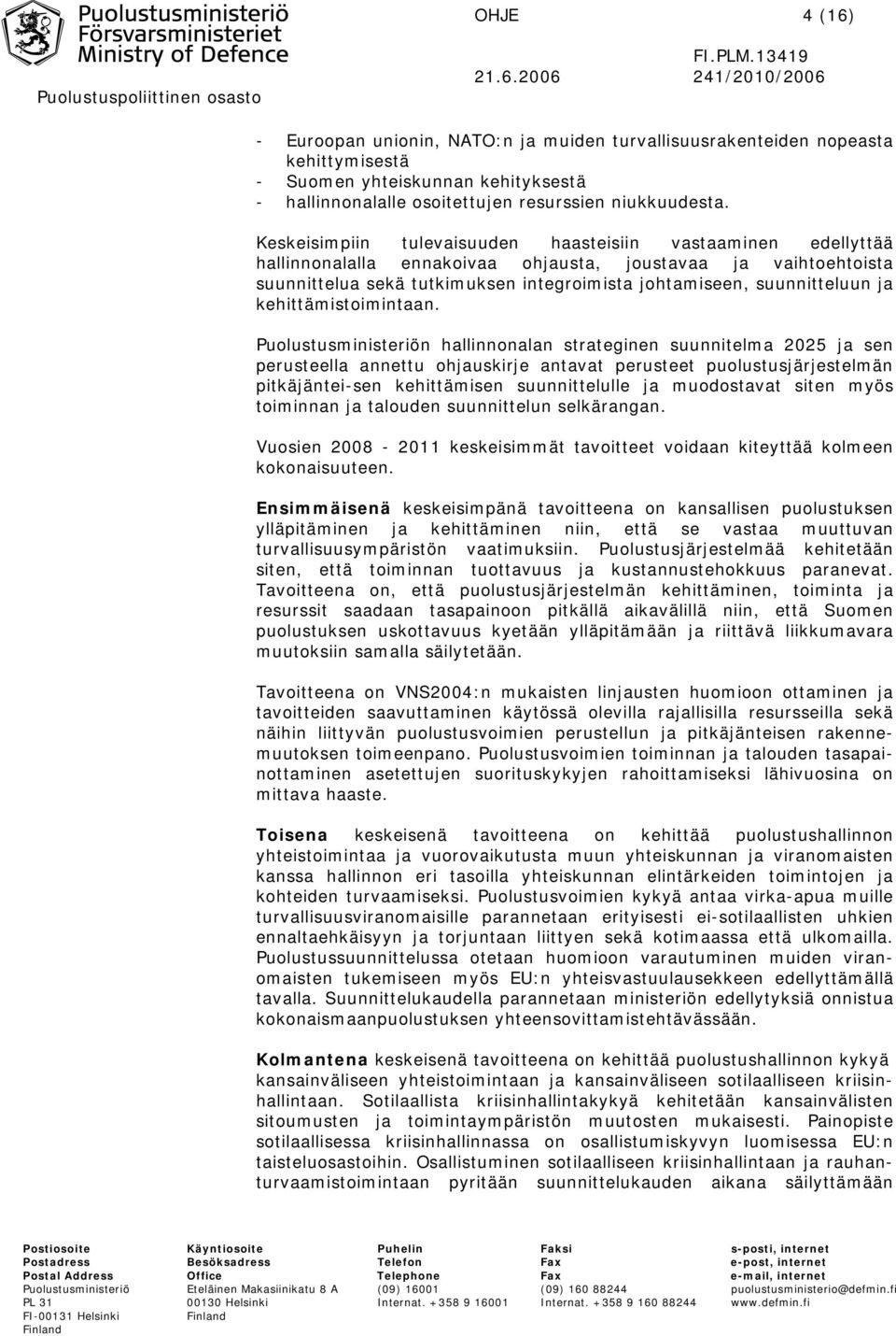2006 241/2010/2006 - Euroopan unionin, NATO:n ja muiden turvallisuusrakenteiden nopeasta kehittymisestä - Suomen yhteiskunnan kehityksestä - hallinnonalalle osoitettujen resurssien niukkuudesta.