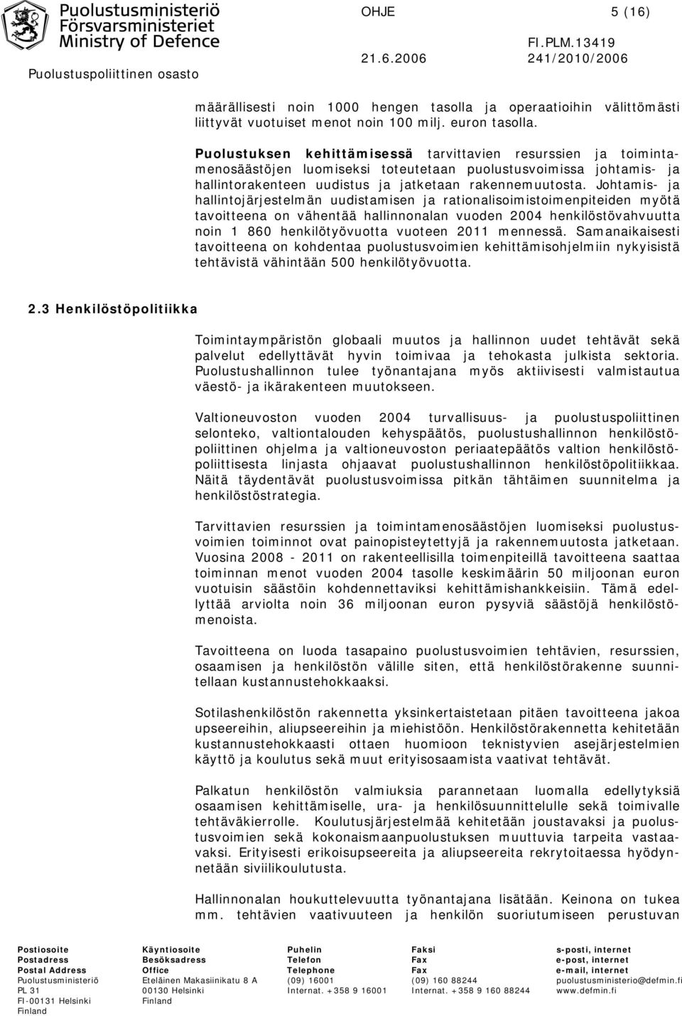 Johtamis- ja hallintojärjestelmän uudistamisen ja rationalisoimistoimenpiteiden myötä tavoitteena on vähentää hallinnonalan vuoden 2004 henkilöstövahvuutta noin 1 860 henkilötyövuotta vuoteen 2011