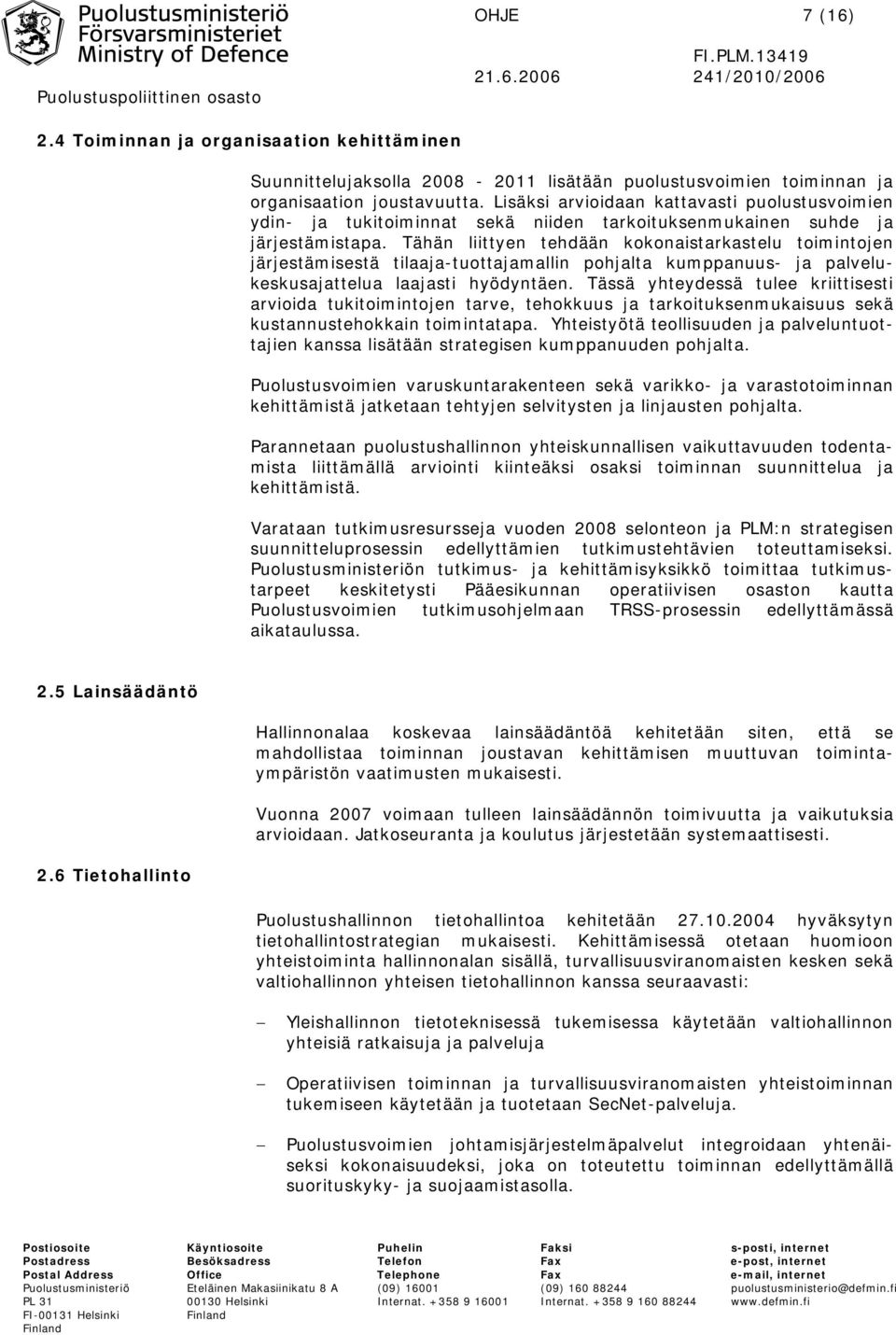 Lisäksi arvioidaan kattavasti puolustusvoimien ydin- ja tukitoiminnat sekä niiden tarkoituksenmukainen suhde ja järjestämistapa.