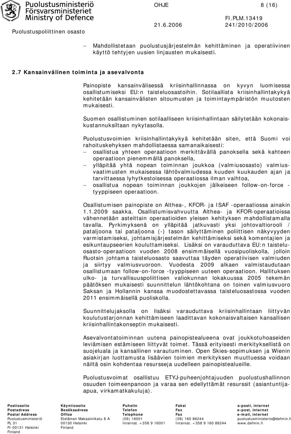 Suomen osallistuminen sotilaalliseen kriisinhallintaan säilytetään kokonaiskustannuksiltaan nykytasolla.