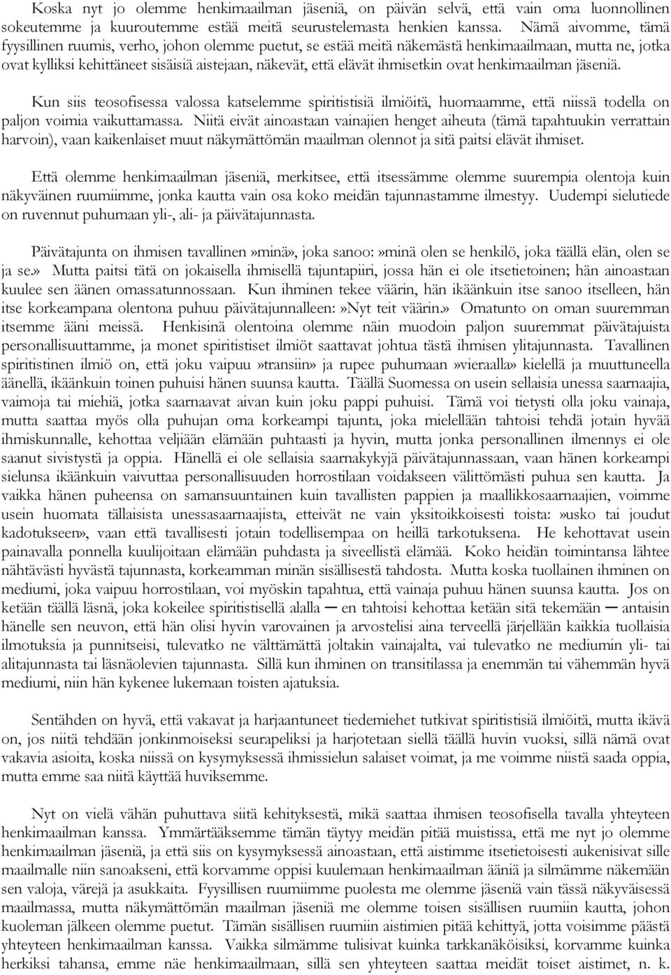 ihmisetkin ovat henkimaailman jäseniä. Kun siis teosofisessa valossa katselemme spiritistisiä ilmiöitä, huomaamme, että niissä todella on paljon voimia vaikuttamassa.