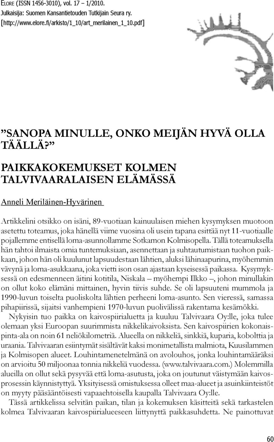 vuosina oli usein tapana esittää nyt 11-vuotiaalle pojallemme entisellä loma-asunnollamme Sotkamon Kolmisopella.