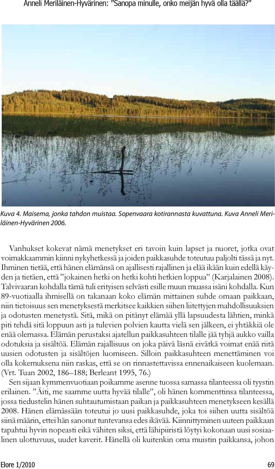 Ihminen tietää, että hänen elämänsä on ajallisesti rajallinen ja elää ikään kuin edellä käyden ja tietäen, että jokainen hetki on hetki kohti hetkien loppua (Karjalainen 2008).