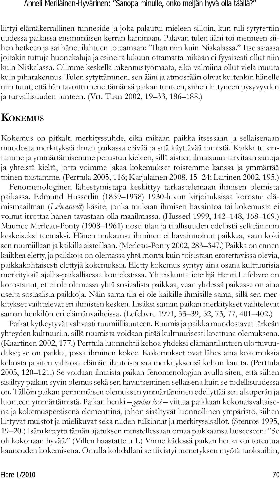 Itse asiassa joitakin tuttuja huonekaluja ja esineitä lukuun ottamatta mikään ei fyysisesti ollut niin kuin Niskalassa.