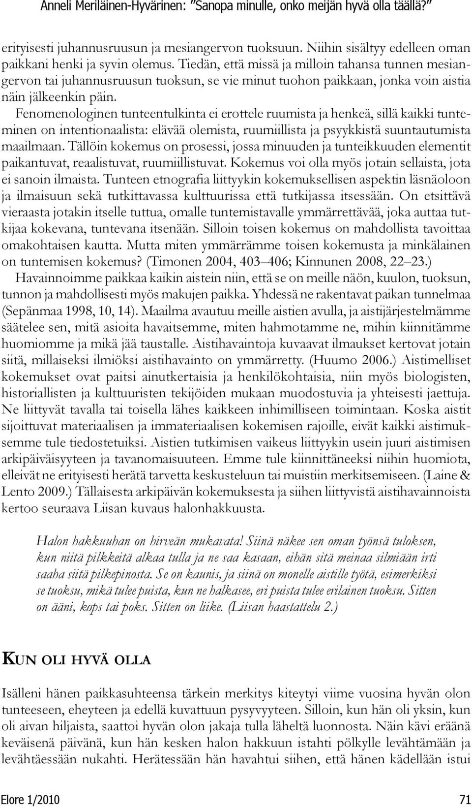 Fenomenologinen tunteentulkinta ei erottele ruumista ja henkeä, sillä kaikki tunteminen on intentionaalista: elävää olemista, ruumiillista ja psyykkistä suuntautumista maailmaan.
