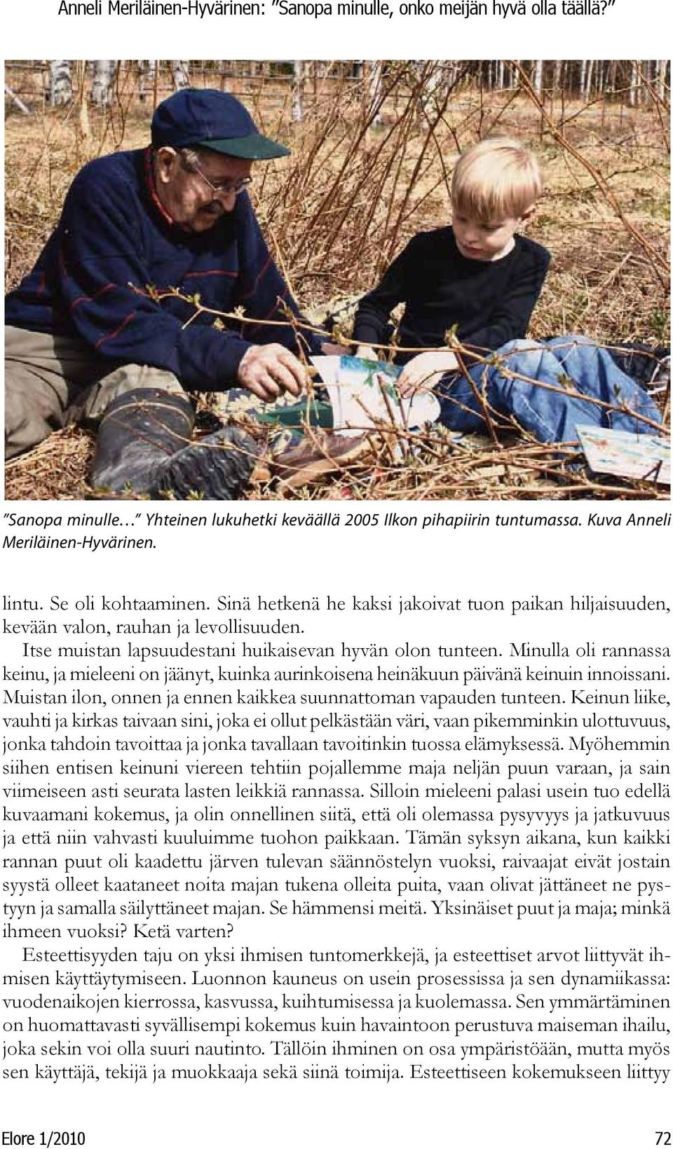 Minulla oli rannassa keinu, ja mieleeni on jäänyt, kuinka aurinkoisena heinäkuun päivänä keinuin innoissani. Muistan ilon, onnen ja ennen kaikkea suunnattoman vapauden tunteen.