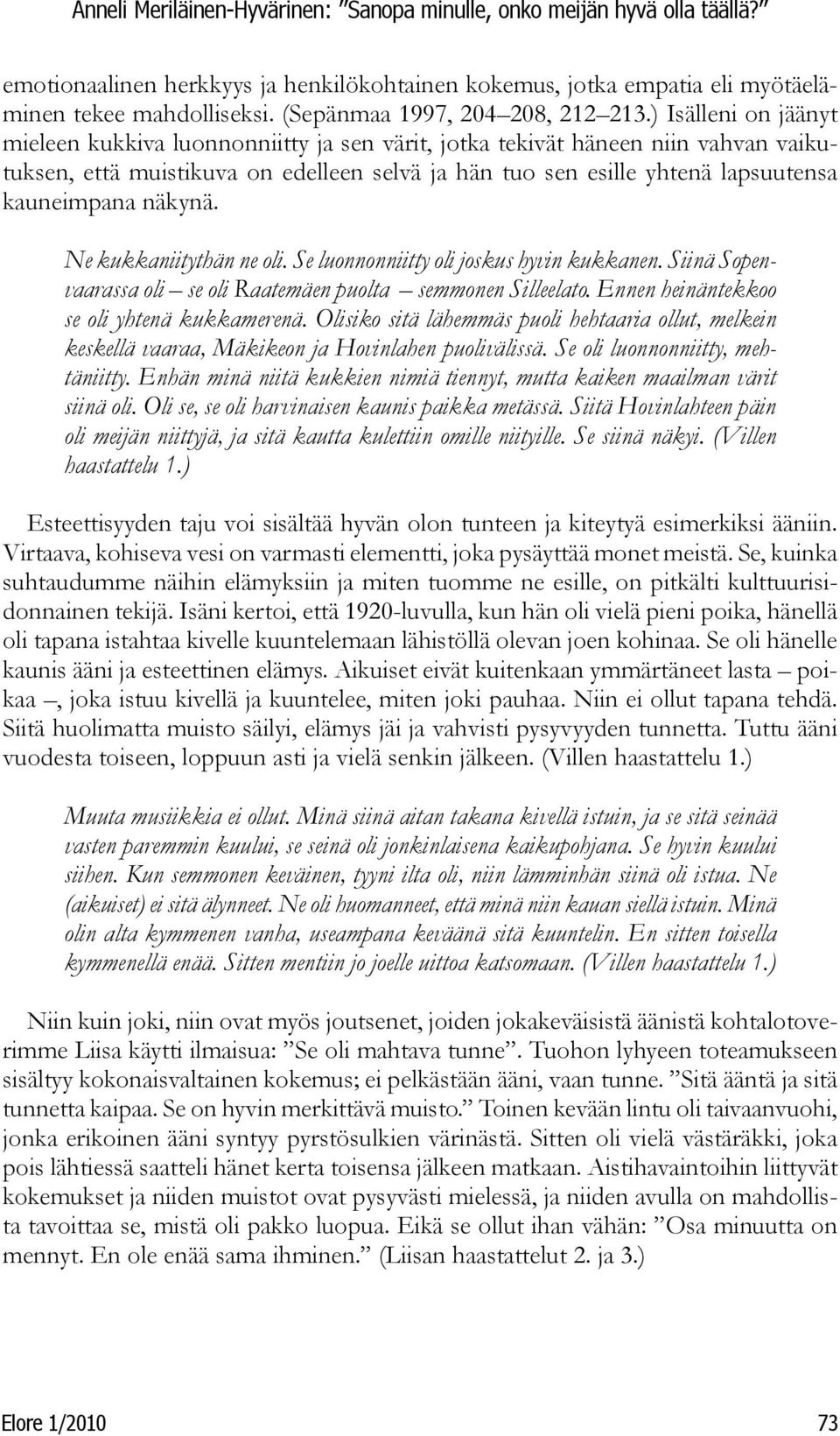 näkynä. Ne kukkaniitythän ne oli. Se luonnonniitty oli joskus hyvin kukkanen. Siinä Sopenvaarassa oli se oli Raatemäen puolta semmonen Silleelato. Ennen heinäntekkoo se oli yhtenä kukkamerenä.