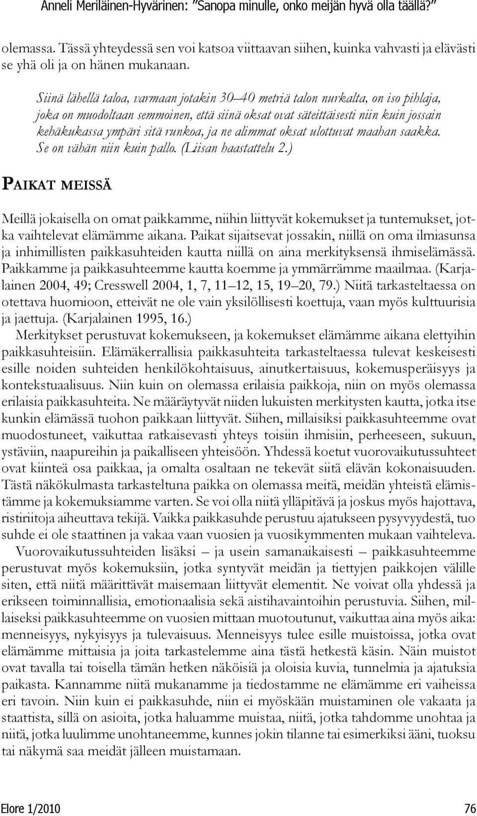ja ne alimmat oksat ulottuvat maahan saakka. Se on vähän niin kuin pallo. (Liisan haastattelu 2.