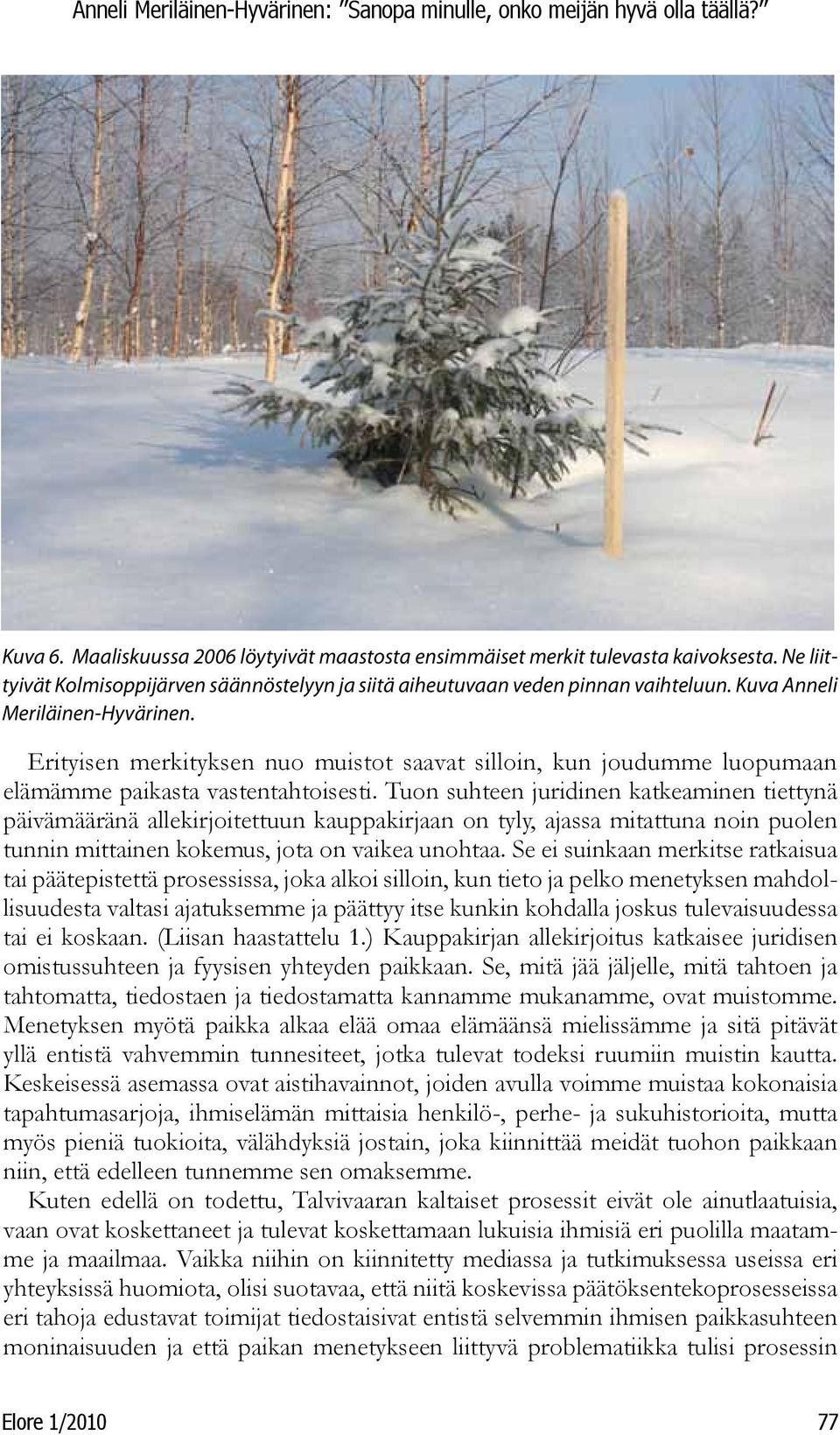 Tuon suhteen juridinen katkeaminen tiettynä päivämääränä allekirjoitettuun kauppakirjaan on tyly, ajassa mitattuna noin puolen tunnin mittainen kokemus, jota on vaikea unohtaa.