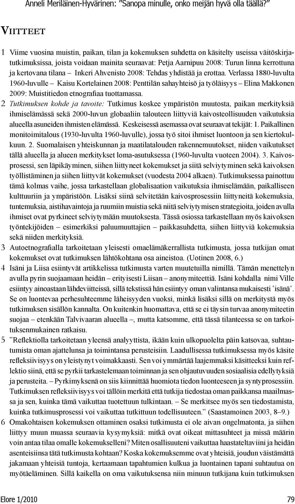 Verlassa 1880-luvulta 1960-luvulle Kaisu Kortelainen 2008: Penttilän sahayhteisö ja työläisyys Elina Makkonen 2009: Muistitiedon etnografiaa tuottamassa.