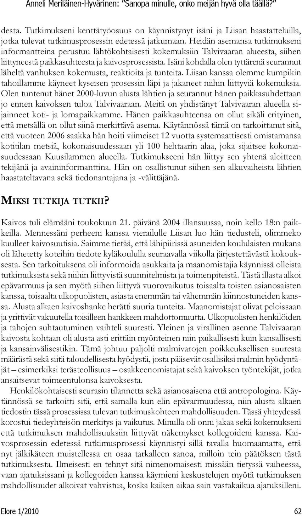 Isäni kohdalla olen tyttärenä seurannut läheltä vanhuksen kokemusta, reaktioita ja tunteita.