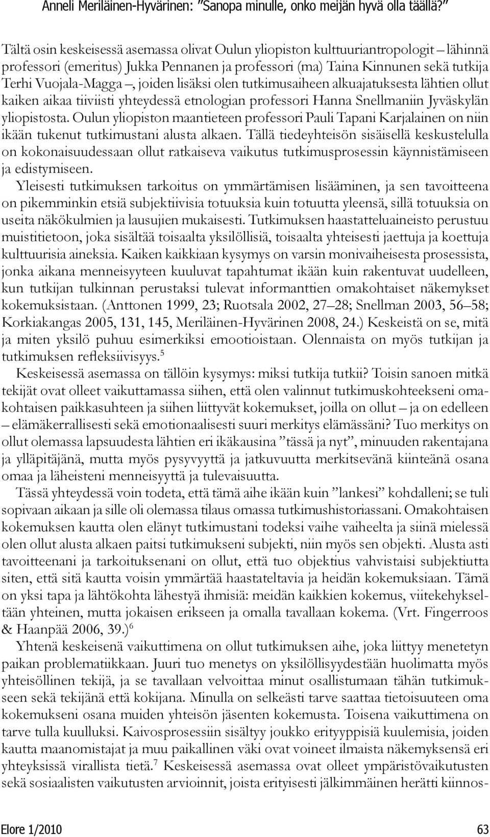 Oulun yliopiston maantieteen professori Pauli Tapani Karjalainen on niin ikään tukenut tutkimustani alusta alkaen.