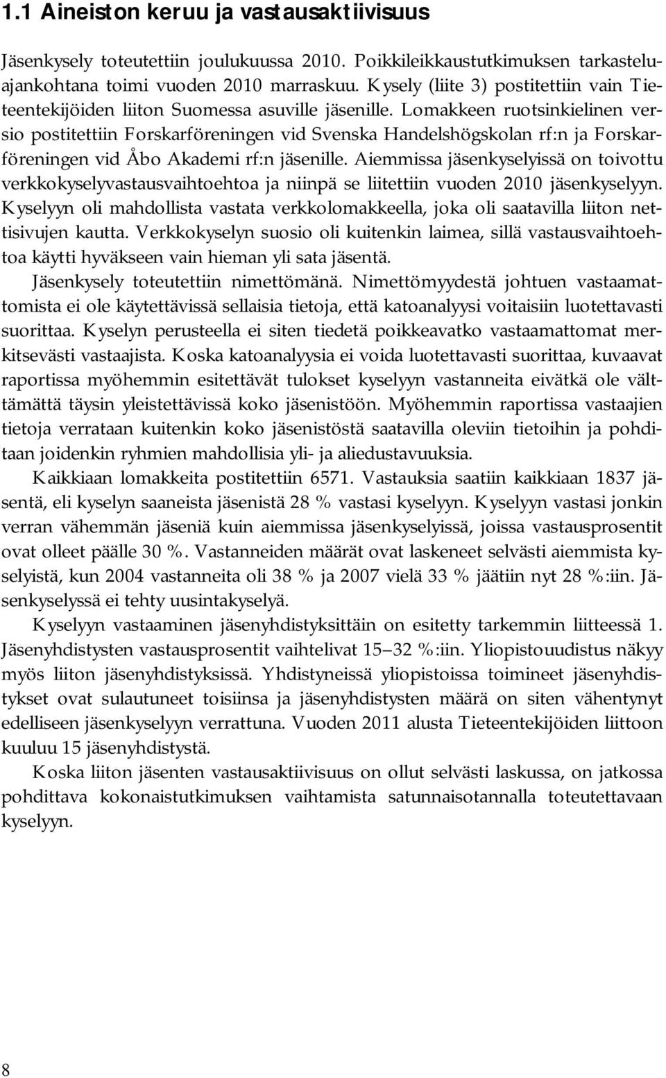 Lomakkeen ruotsinkielinen versio postitettiin Forskarföreningen vid Svenska Handelshögskolan rf:n ja Forskarföreningen vid Åbo Akademi rf:n jäsenille.