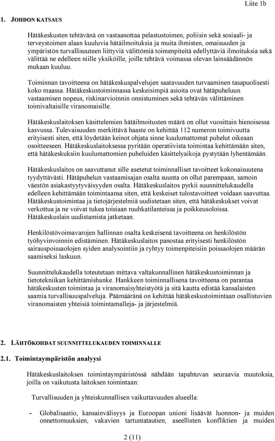 Toiminnan tavoitteena on hätäkeskuspalvelujen saatavuuden turvaaminen tasapuolisesti koko maassa.