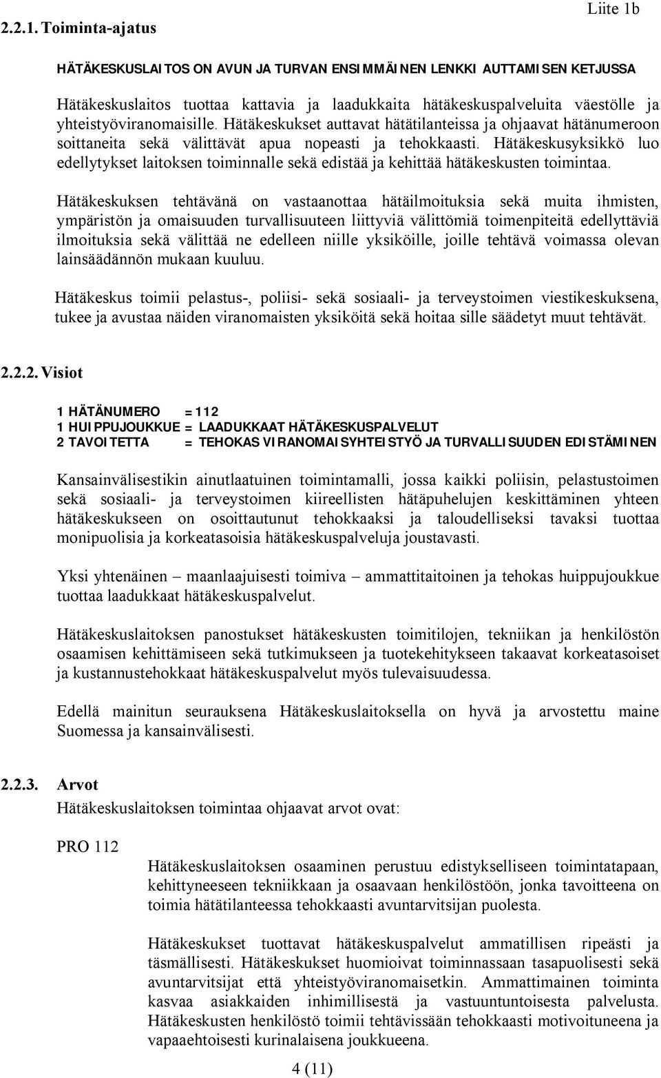 yhteistyöviranomaisille. Hätäkeskukset auttavat hätätilanteissa ja ohjaavat hätänumeroon soittaneita sekä välittävät apua nopeasti ja tehokkaasti.