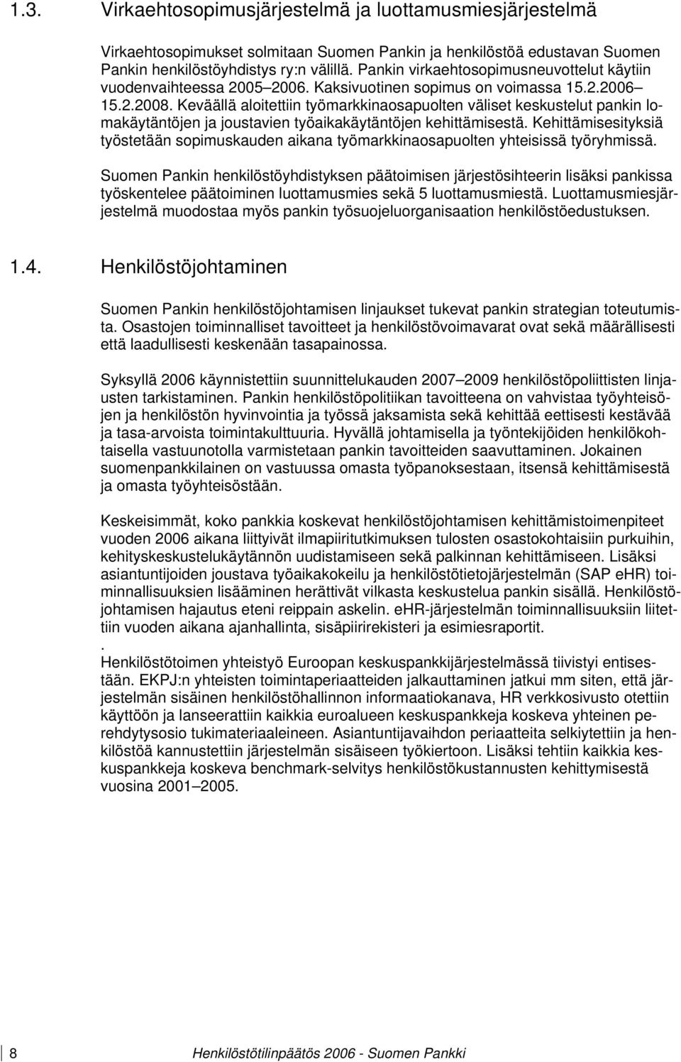 Keväällä aloitettiin työmarkkinaosapuolten väliset keskustelut pankin lomakäytäntöjen ja joustavien työaikakäytäntöjen kehittämisestä.