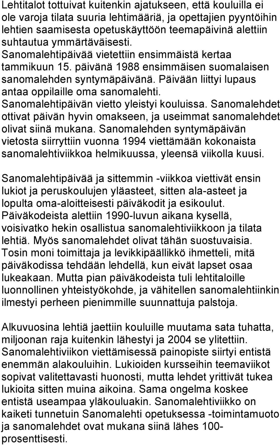 Päivään liittyi lupaus antaa oppilaille oma sanomalehti. Sanomalehtipäivän vietto yleistyi kouluissa. Sanomalehdet ottivat päivän hyvin omakseen, ja useimmat sanomalehdet olivat siinä mukana.