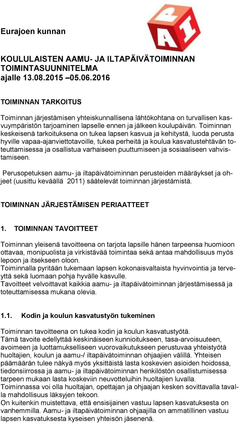 Toiminnan keskeisenä tarkoituksena on tukea lapsen kasvua ja kehitystä, luoda perusta hyville vapaa-ajanviettotavoille, tukea perheitä ja koulua kasvatustehtävän toteuttamisessa ja osallistua