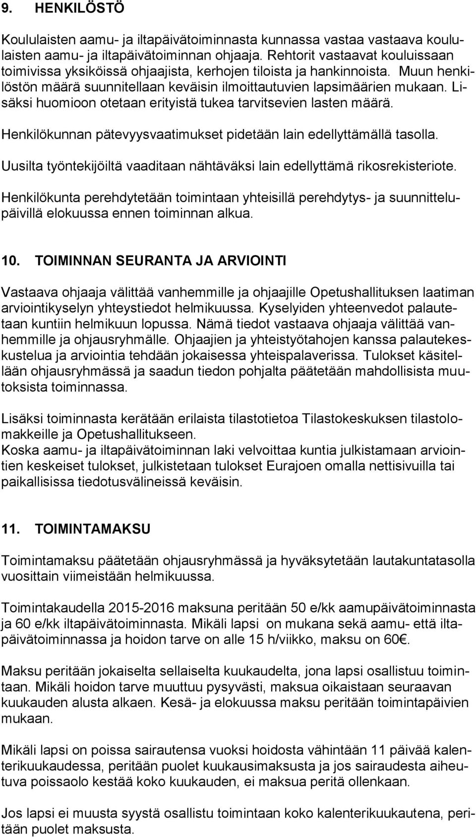 Lisäksi huomioon otetaan erityistä tukea tarvitsevien lasten määrä. Henkilökunnan pätevyysvaatimukset pidetään lain edellyttämällä tasolla.