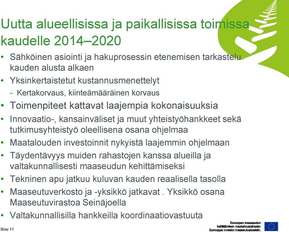 tutkimusyhteistyö oleellisena osana ohjelmaa Maatalouden investoinnit nykyistä laajemmin ohjelmaan Täydentävyys muiden rahastojen kanssa alueilla ja valtakunnallisesti maaseudun