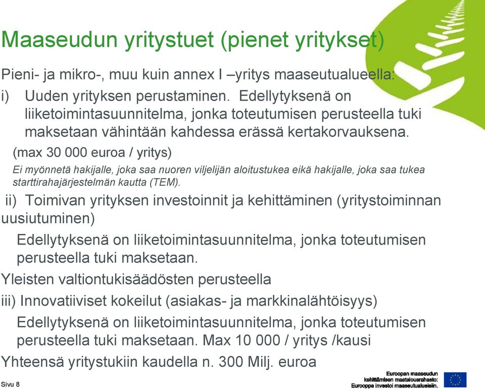 (max 30 000 euroa / yritys) Ei myönnetä hakijalle, joka saa nuoren viljelijän aloitustukea eikä hakijalle, joka saa tukea starttirahajärjestelmän kautta (TEM).