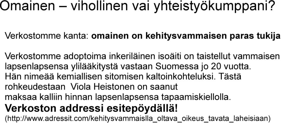 vammaisen lapsenlapsensa ylilääkitystä vastaan Suomessa jo 20 vuotta. Hän nimeää kemiallisen sitomisen kaltoinkohteluksi.