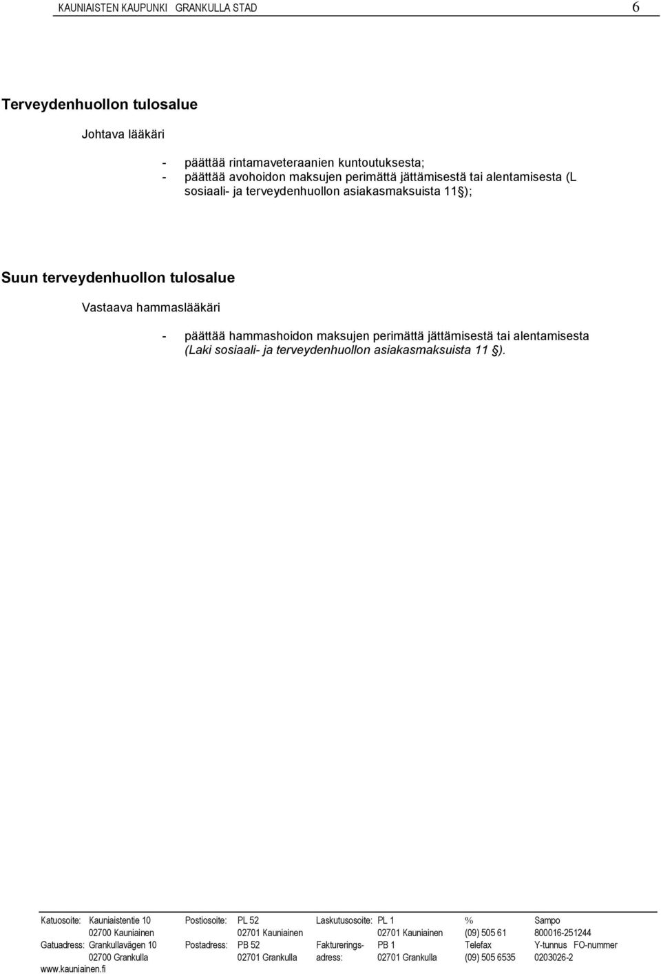 terveydenhuollon asiakasmaksuista 11 ); Suun terveydenhuollon tulosalue Vastaava hammaslääkäri - päättää