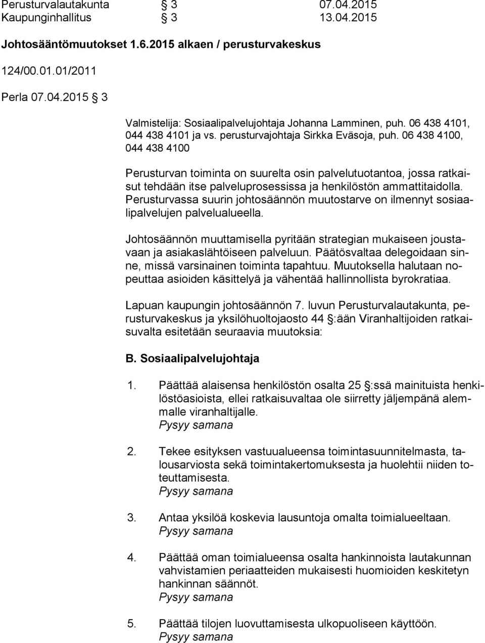 06 438 4100, 044 438 4100 Perusturvan toiminta on suurelta osin palvelutuotantoa, jossa rat kaisut tehdään itse palveluprosessissa ja henkilöstön ammattitaidolla.