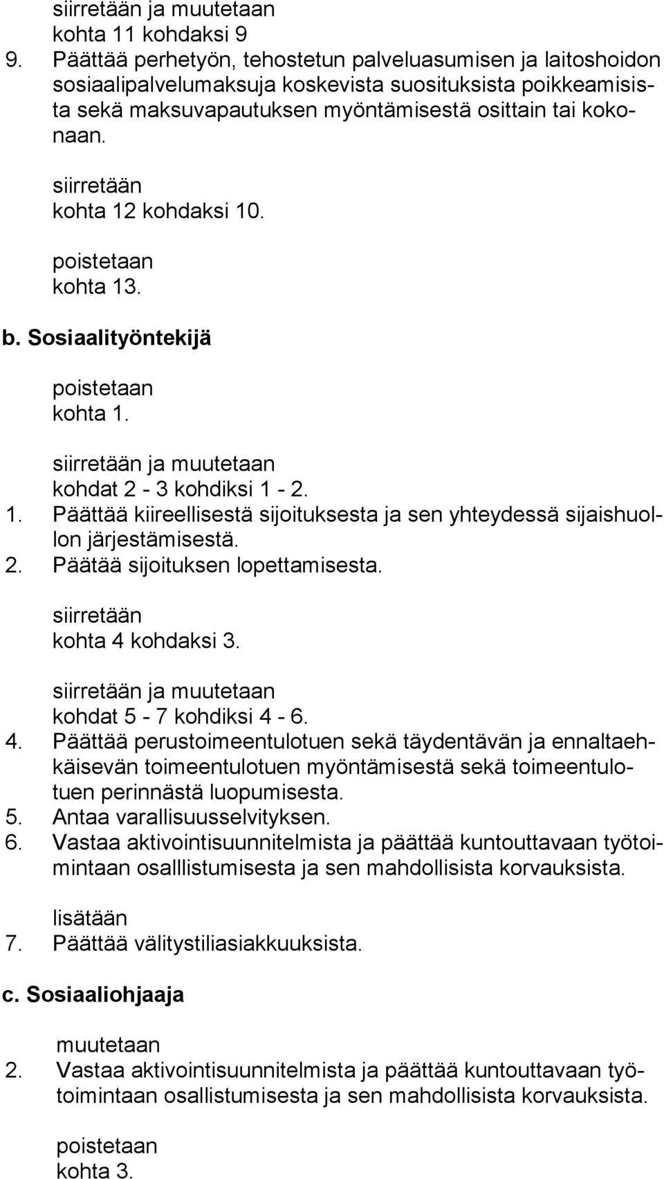 kohta 12 kohdaksi 10. kohta 13. b. Sosiaalityöntekijä kohta 1. ja muutetaan kohdat 2-3 kohdiksi 1-2. 1. Päättää kiireellisestä sijoituksesta ja sen yhteydessä si jais huollon järjestämisestä. 2. Päätää sijoituksen lopettamisesta.