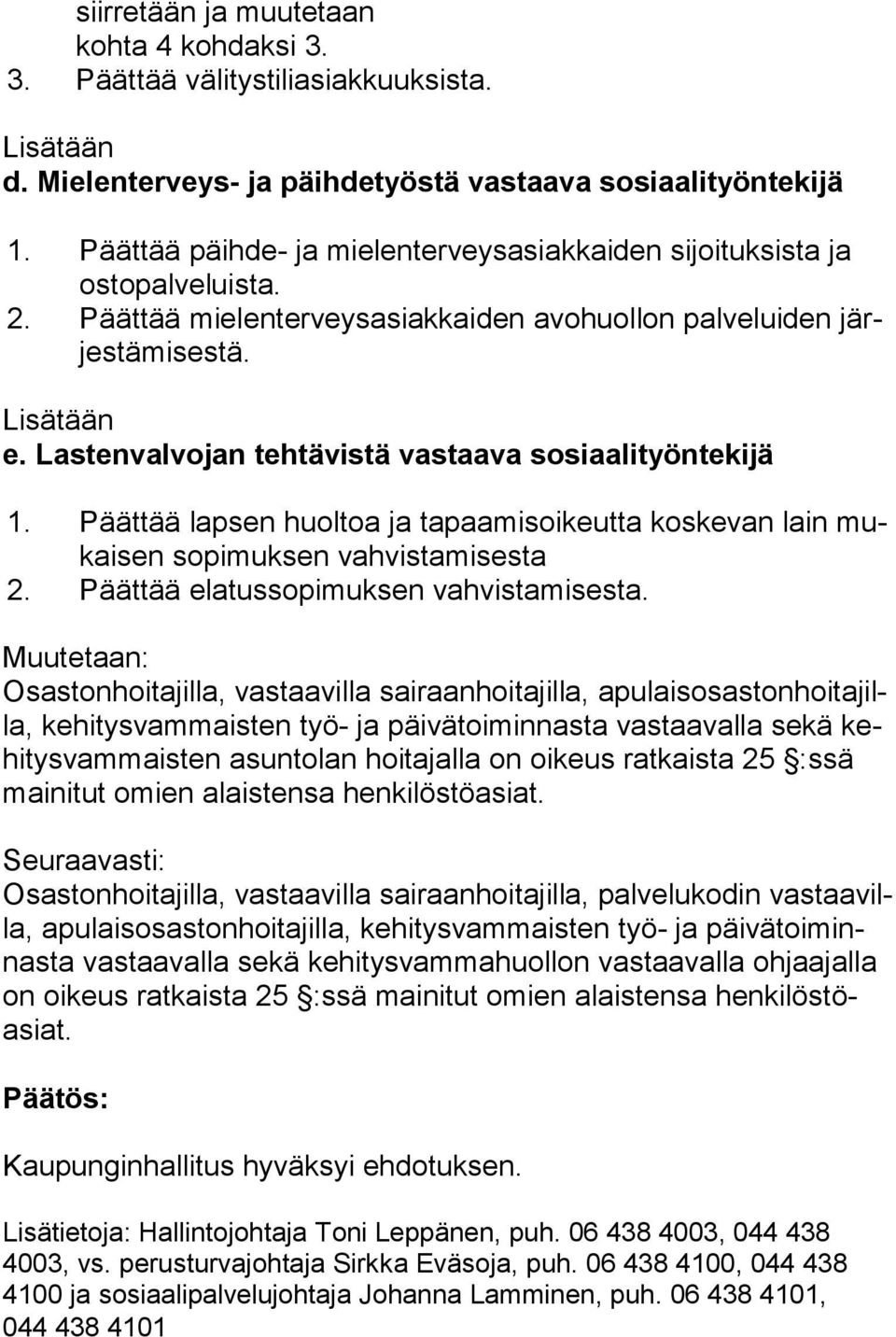 Lastenvalvojan tehtävistä vastaava sosiaalityöntekijä 1. Päättää lapsen huoltoa ja tapaamisoikeutta koskevan lain mukai sen sopimuksen vahvistamisesta 2. Päättää elatussopimuksen vahvistamisesta.