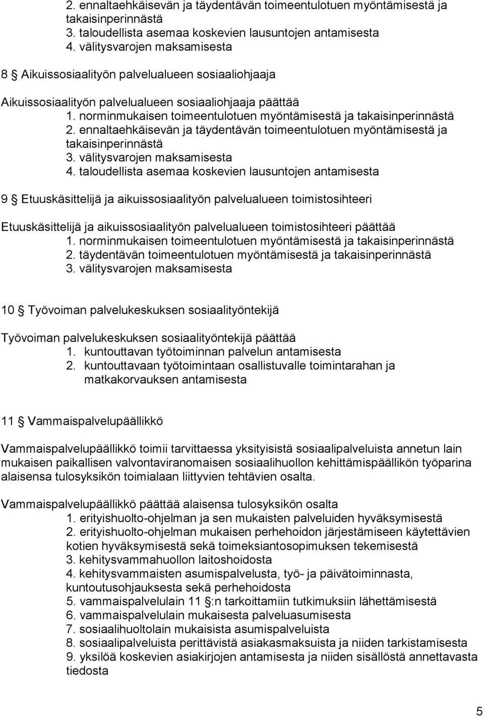 norminmukaisen toimeentulotuen myöntämisestä ja takaisinperinnästä 2. ennaltaehkäisevän ja täydentävän toimeentulotuen myöntämisestä ja takaisinperinnästä 3. välitysvarojen maksamisesta 4.
