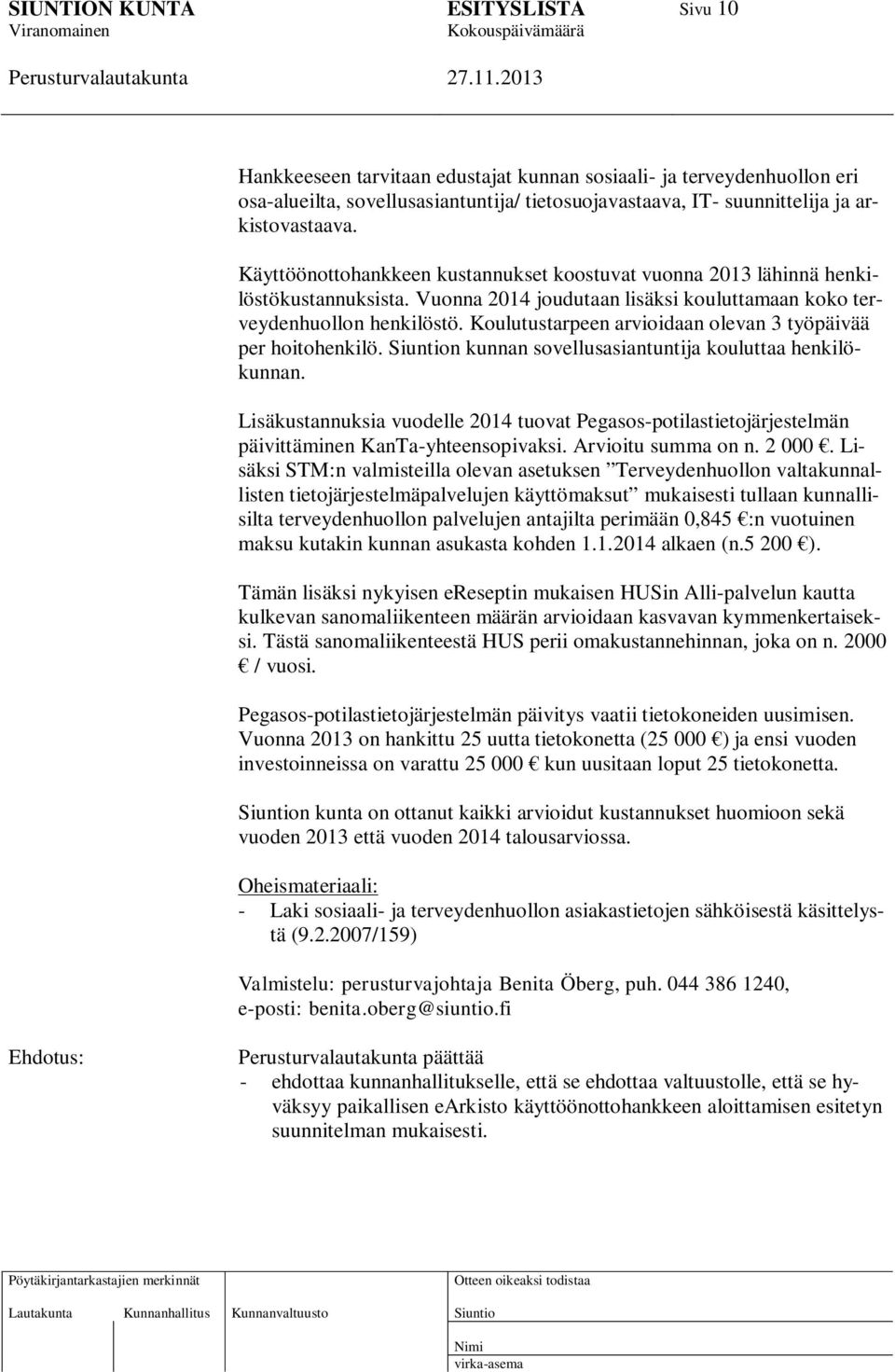 Koulutustarpeen arvioidaan olevan 3 työpäivää per hoitohenkilö. n kunnan sovellusasiantuntija kouluttaa henkilökunnan.