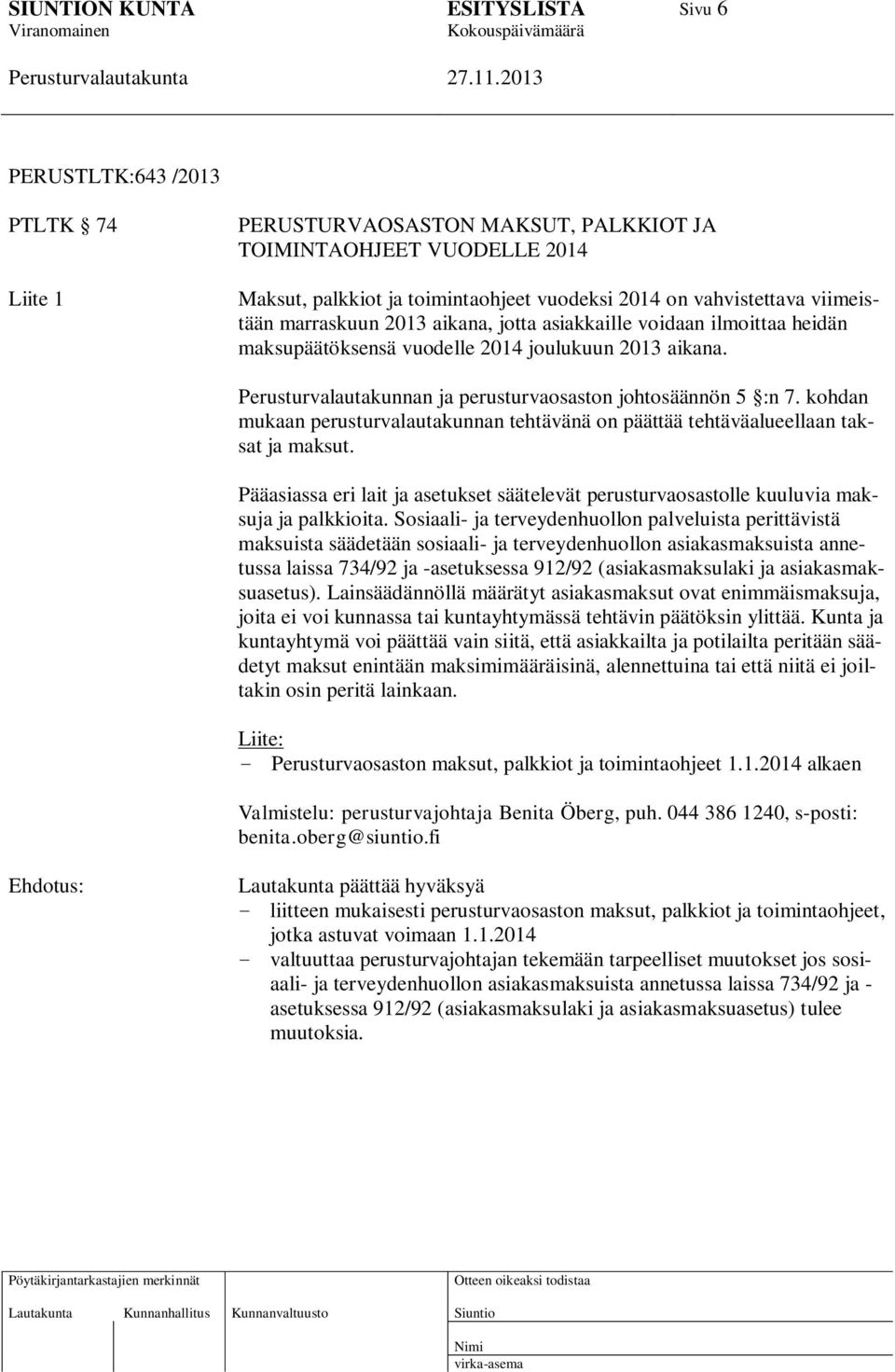 kohdan mukaan perusturvalautakunnan tehtävänä on päättää tehtäväalueellaan taksat ja maksut. Pääasiassa eri lait ja asetukset säätelevät perusturvaosastolle kuuluvia maksuja ja palkkioita.