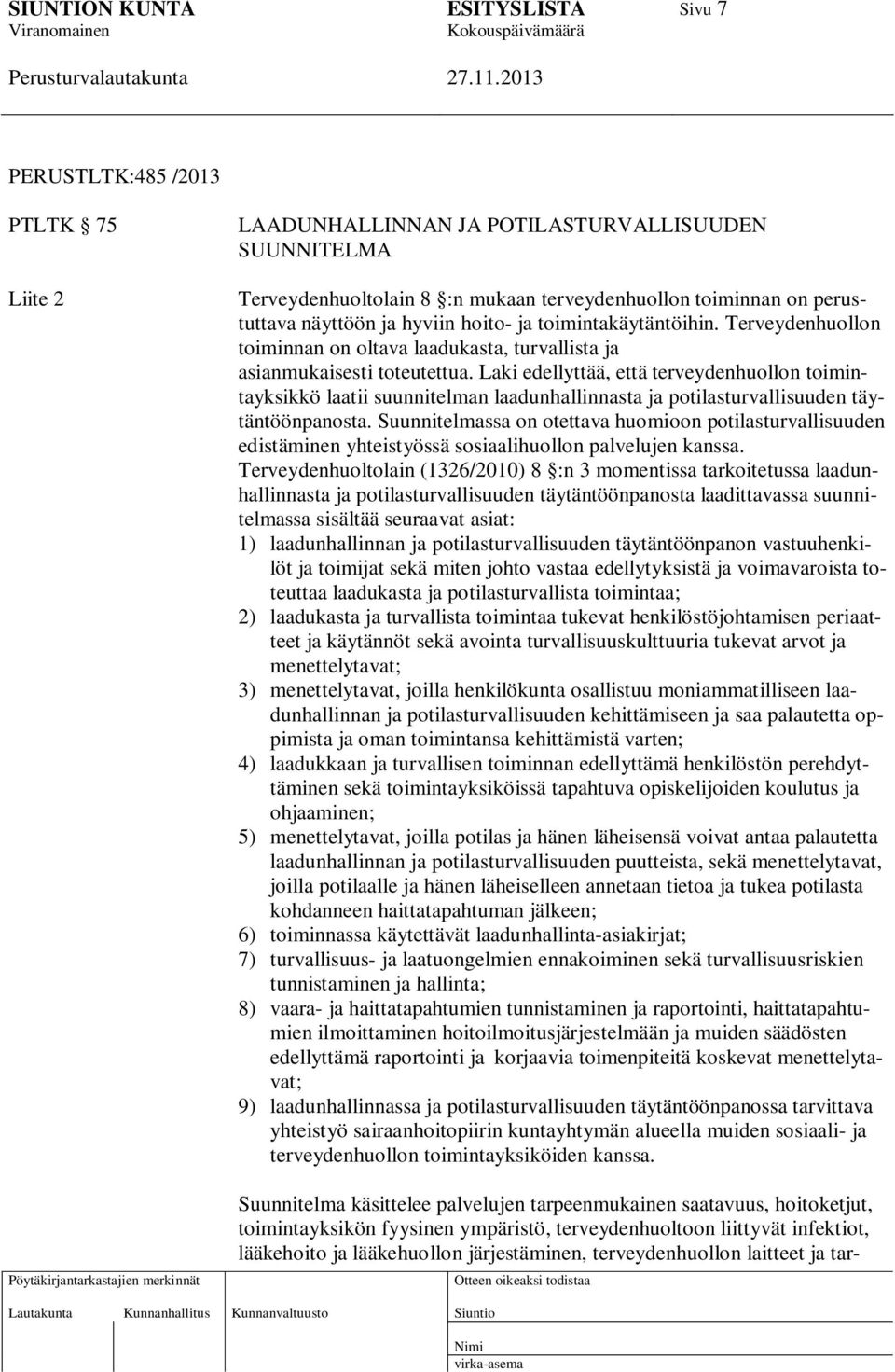 Laki edellyttää, että terveydenhuollon toimintayksikkö laatii suunnitelman laadunhallinnasta ja potilasturvallisuuden täytäntöönpanosta.