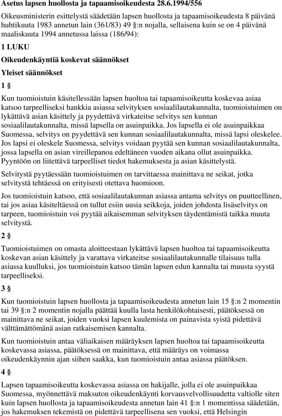 annetussa laissa (186/94): 1 LUKU Oikeudenkäyntiä koskevat säännökset Yleiset säännökset 1 Kun tuomioistuin käsitellessään lapsen huoltoa tai tapaamisoikeutta koskevaa asiaa katsoo tarpeelliseksi