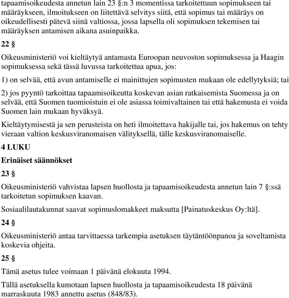 22 Oikeusministeriö voi kieltäytyä antamasta Euroopan neuvoston sopimuksessa ja Haagin sopimuksessa sekä tässä luvussa tarkoitettua apua, jos: 1) on selvää, että avun antamiselle ei mainittujen