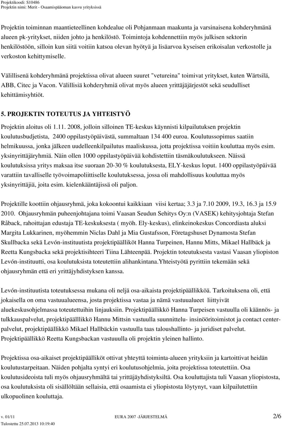 Välillisenä kohderyhmänä projektissa olivat alueen suuret "vetureina" toimivat yritykset, kuten Wärtsilä, ABB, Citec ja Vacon.