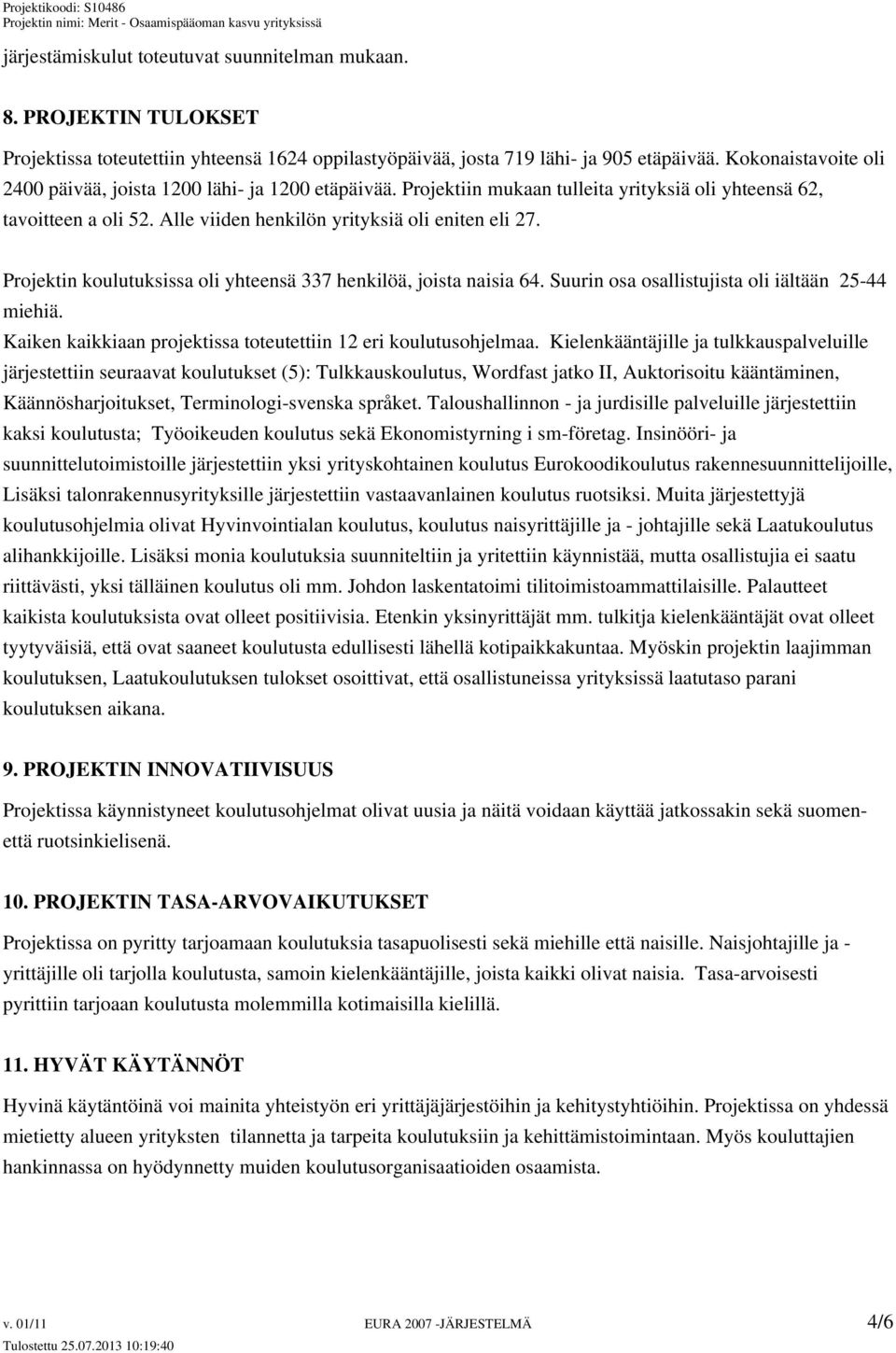 Projektin koulutuksissa oli yhteensä 337 henkilöä, joista naisia 64. Suurin osa osallistujista oli iältään 25-44 miehiä. Kaiken kaikkiaan projektissa toteutettiin 12 eri koulutusohjelmaa.