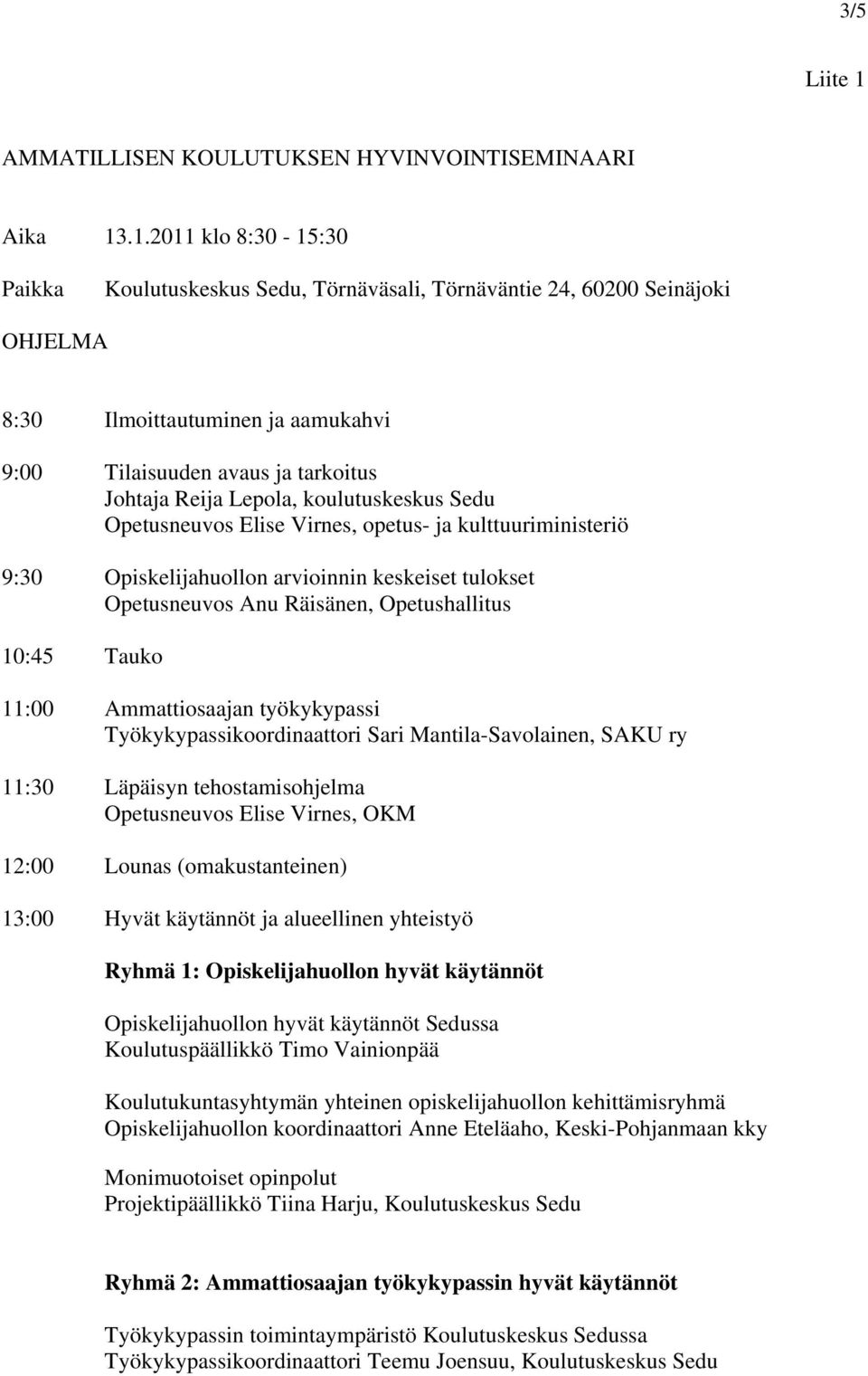 .1.2011 klo 8:30-15:30 Paikka Koulutuskeskus Sedu, Törnäväsali, Törnäväntie 24, 60200 Seinäjoki OHJELMA 8:30 Ilmoittautuminen ja aamukahvi 9:00 Tilaisuuden avaus ja tarkoitus Johtaja Reija Lepola,